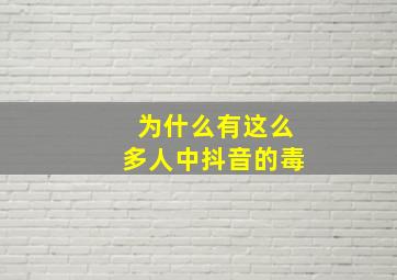 为什么有这么多人中抖音的毒