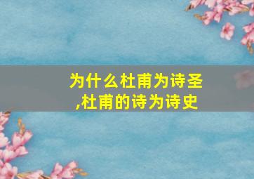 为什么杜甫为诗圣,杜甫的诗为诗史