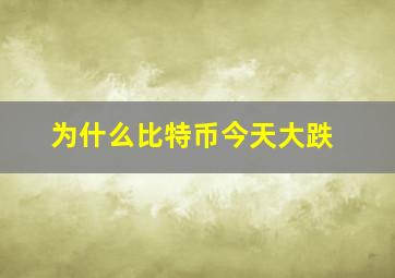 为什么比特币今天大跌