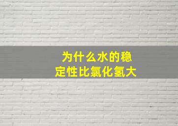 为什么水的稳定性比氯化氢大