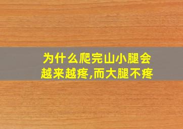 为什么爬完山小腿会越来越疼,而大腿不疼