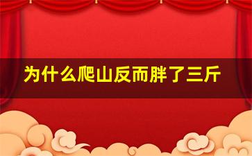 为什么爬山反而胖了三斤