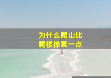 为什么爬山比爬楼梯累一点