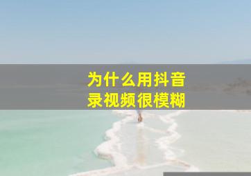 为什么用抖音录视频很模糊