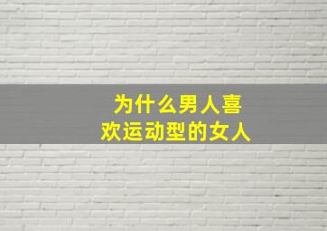 为什么男人喜欢运动型的女人