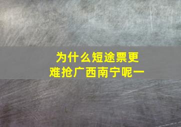 为什么短途票更难抢广西南宁呢一