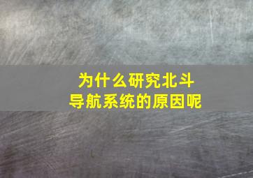 为什么研究北斗导航系统的原因呢