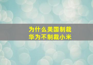 为什么美国制裁华为不制裁小米