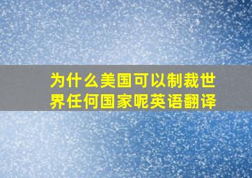 为什么美国可以制裁世界任何国家呢英语翻译