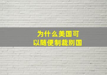 为什么美国可以随便制裁别国