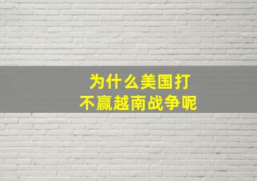 为什么美国打不赢越南战争呢