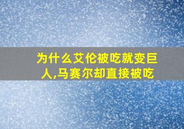 为什么艾伦被吃就变巨人,马赛尔却直接被吃