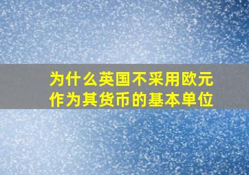 为什么英国不采用欧元作为其货币的基本单位