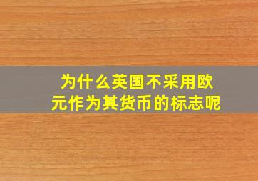 为什么英国不采用欧元作为其货币的标志呢