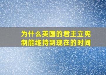 为什么英国的君主立宪制能维持到现在的时间