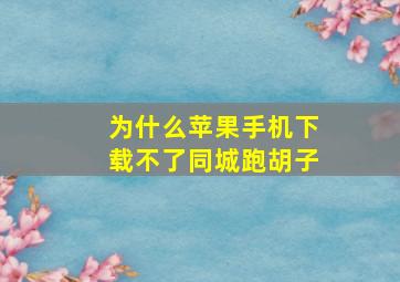 为什么苹果手机下载不了同城跑胡子