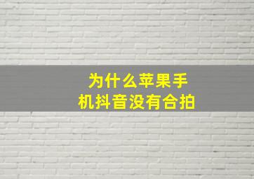 为什么苹果手机抖音没有合拍