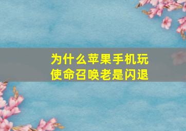 为什么苹果手机玩使命召唤老是闪退