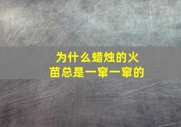 为什么蜡烛的火苗总是一窜一窜的