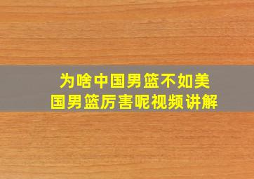 为啥中国男篮不如美国男篮厉害呢视频讲解