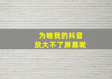 为啥我的抖音放大不了屏幕呢