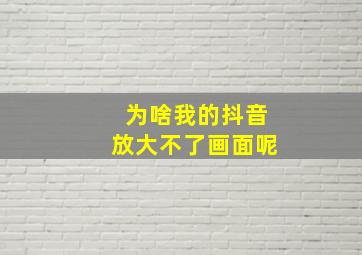 为啥我的抖音放大不了画面呢