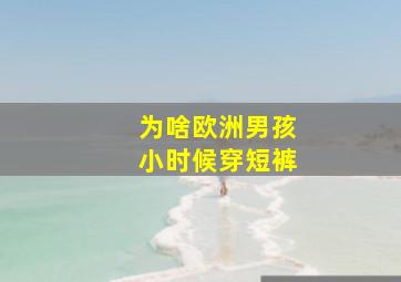 为啥欧洲男孩小时候穿短裤