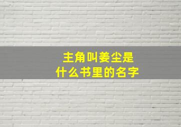 主角叫姜尘是什么书里的名字