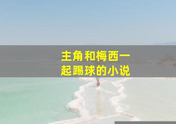 主角和梅西一起踢球的小说