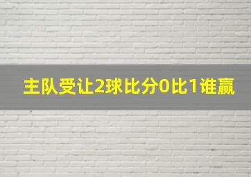 主队受让2球比分0比1谁赢