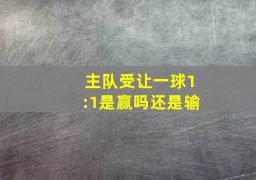 主队受让一球1:1是赢吗还是输