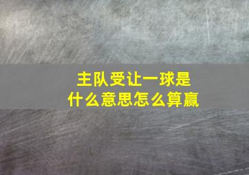 主队受让一球是什么意思怎么算赢