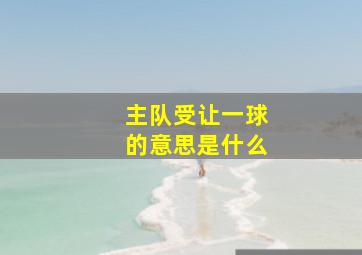 主队受让一球的意思是什么