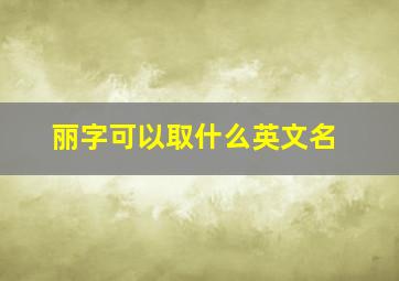 丽字可以取什么英文名