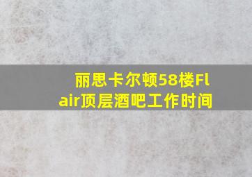 丽思卡尔顿58楼Flair顶层酒吧工作时间