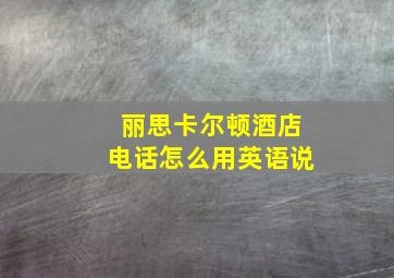 丽思卡尔顿酒店电话怎么用英语说