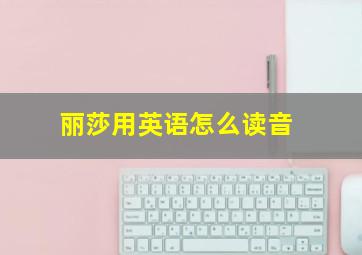 丽莎用英语怎么读音