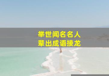 举世闻名名人辈出成语接龙