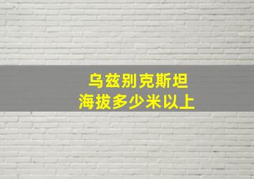 乌兹别克斯坦海拔多少米以上