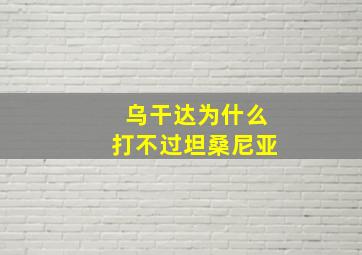 乌干达为什么打不过坦桑尼亚