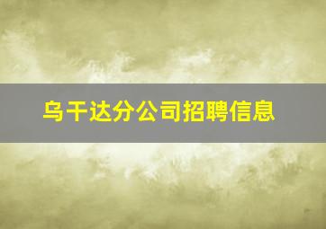 乌干达分公司招聘信息