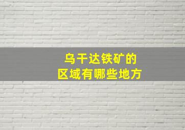 乌干达铁矿的区域有哪些地方