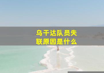 乌干达队员失联原因是什么