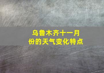 乌鲁木齐十一月份的天气变化特点