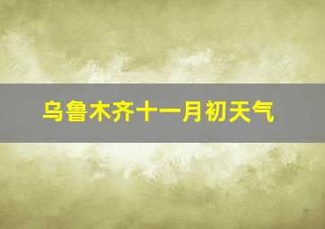 乌鲁木齐十一月初天气