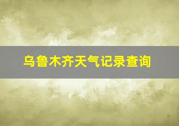 乌鲁木齐天气记录查询