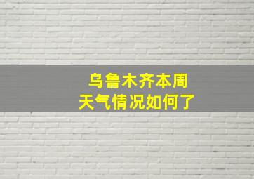 乌鲁木齐本周天气情况如何了