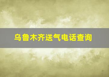 乌鲁木齐送气电话查询