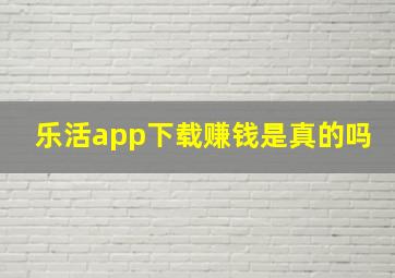 乐活app下载赚钱是真的吗