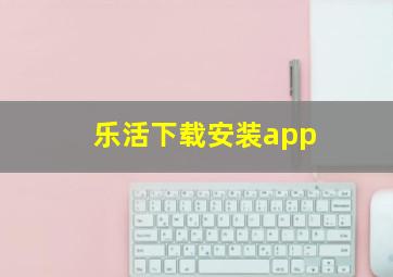 乐活下载安装app